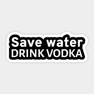 Save water - Drink vodka Sticker